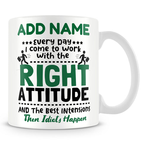 Work Mug Personalised Gift - Every Day I Come To Work With The Right Attitude And Best Intentions