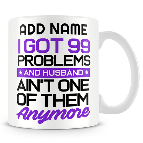 Recently Divorced Mug Personalised Gift - I Got 99 Problems And A Husband Ain't One