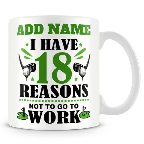 Golf Mug Personalised Gift - I Have 18 Reasons Not To Go To Work