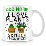 Gardener Mug Personalised Gift - I Love Plants So Much I Soil Myself