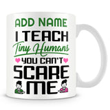 Teacher Mug Personalised Gift - I Teach Tiny Humans You Can't Scare Me