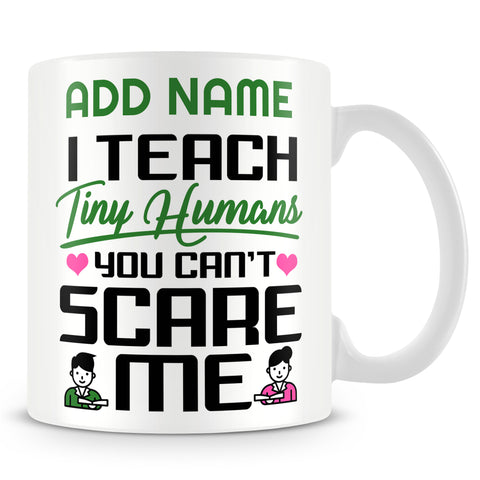 Teacher Mug Personalised Gift - I Teach Tiny Humans You Can't Scare Me