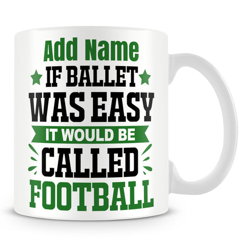 Ballet Mug Personalised Gift - If Ballet Was Easy It Would Be Called Football