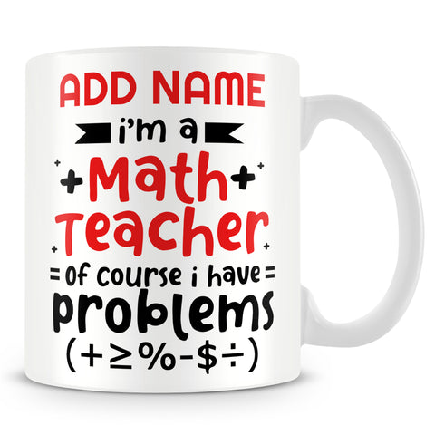 Teacher Mug Personalised Gift - I'm A Math Teacher Of Course I Have Problems