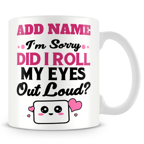 Work Mug Personalised Gift - I'm Sorry Did I Roll My Eyes Out Loud