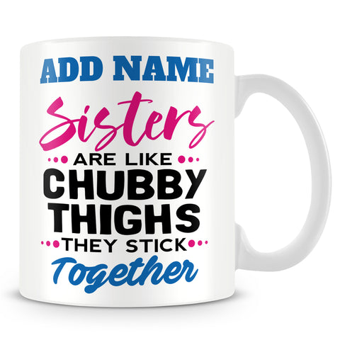 Sister Mug Personalised Gift - Sisters Are Like Chubby Thighs
