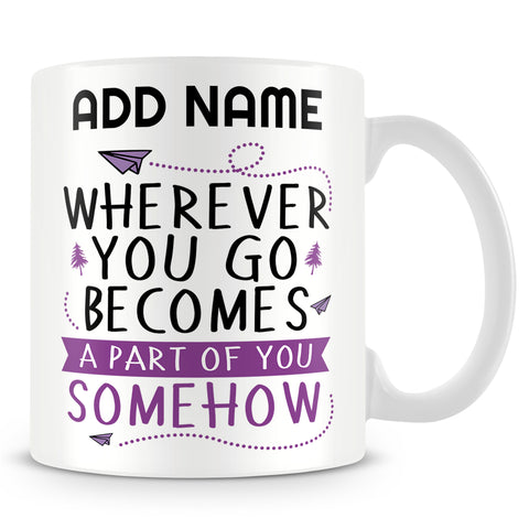 Travelling Mug Personalised Gift - Wherever You Go Becomes A Part Of You Somehow