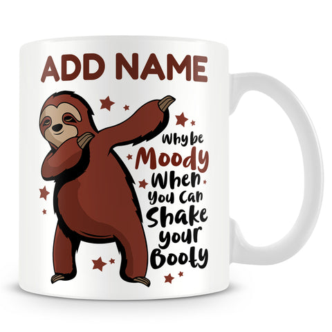 Sloth Mug Personalised Gift - Why Be Moody When You Can Shake Your Booty