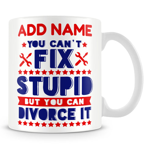 Recently Divorced Mug Personalised Gift - You Can't Fix Stupid But You Can Divorce It