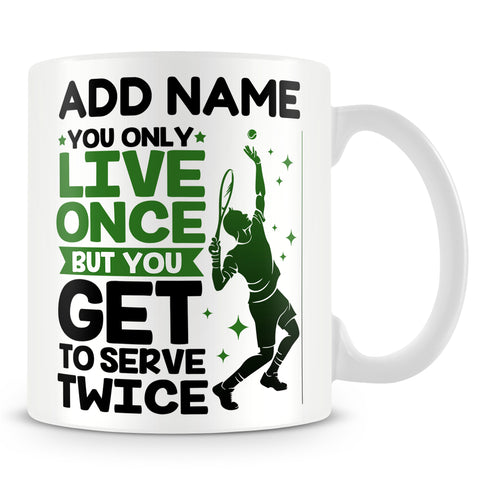 Tennis Mug Personalised Gift - You Only Live Once But You Get To Serve Twice