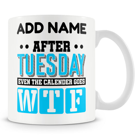 Funny Mug - After Tuesday Even The Calender Goes W T F
