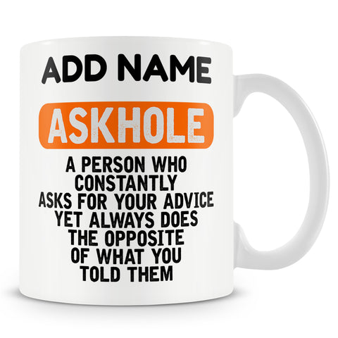 Funny Mug - Askhole- A Person Who Constantly Asks For Your Advice, Yet Always Does The Opposite Of What You Told Them