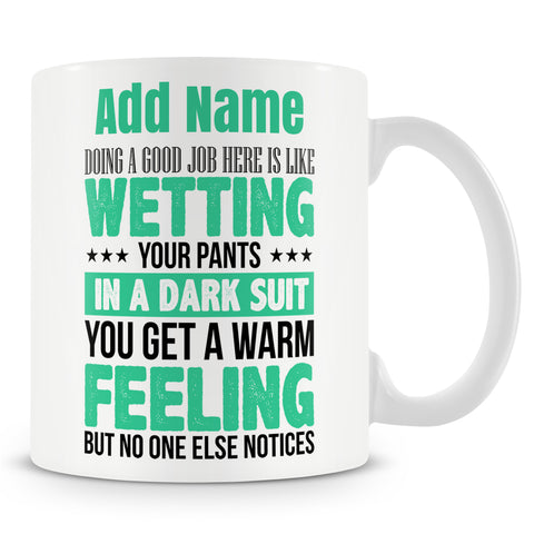 Funny Mug - Doing A Good Job Here Is Like Wetting Your Pants In A Dark Suit. You Get A Warm Feeling But No One Else Notices