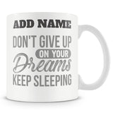Funny Mug - Don't Give Up On Your Dreams, Keep Sleeping