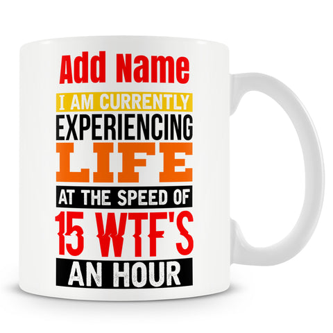 Funny Mug - I Am Currently Experiencing Life At The Speed Of 15 Wtf's An Hour