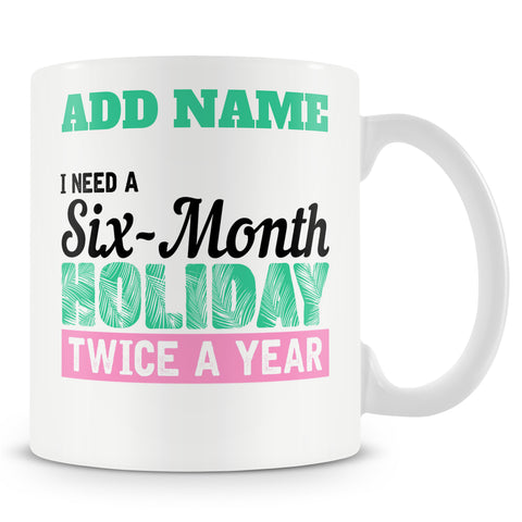 Funny Mug - I Need A Six-Month Holiday Twice A Year