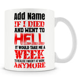 Funny Mug - If I Died And Went To Hell, It Would Take Me A Week To Realise I Wasn't At Work Anymore