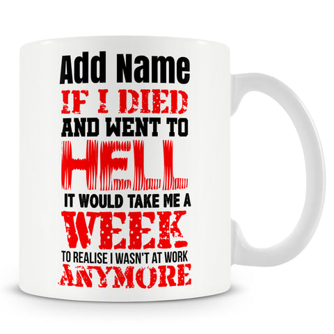 Funny Mug - If I Died And Went To Hell, It Would Take Me A Week To Realise I Wasn't At Work Anymore