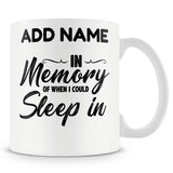 Funny Mug - In Memory Of When I Could Sleep In
