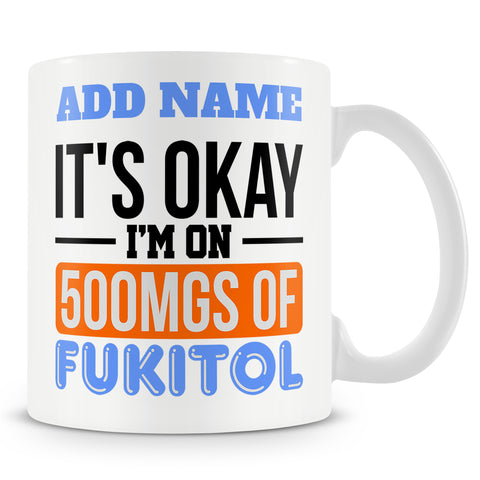 Funny Mug - It's Okay. I'm On 500mgs Of Fukitol