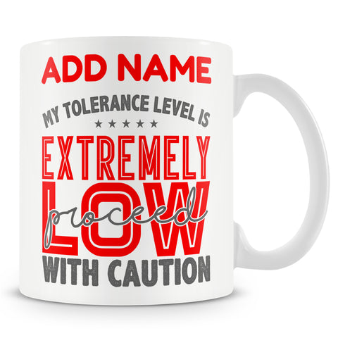 Funny Mug - My Tolerance Level Is Extremely Low Proceed With Caution