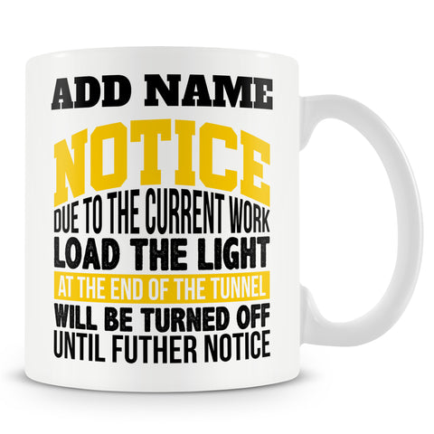 Funny Mug - Notice Due To The Current Work Load The Light At The End Of The Tunnel Will Be Turned Off Until Futher Notice