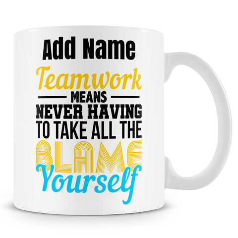 Funny Mug - Teamwork Means Never Having To Take All The Blame Yourself