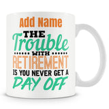 Funny Mug - The Trouble With Retirement Is You Never Get A Day Off