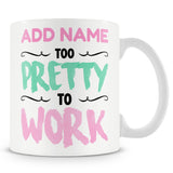 Funny Mug - Too Pretty To Work