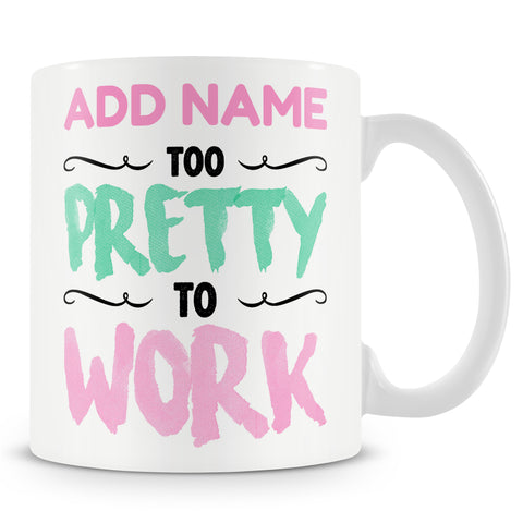 Funny Mug - Too Pretty To Work