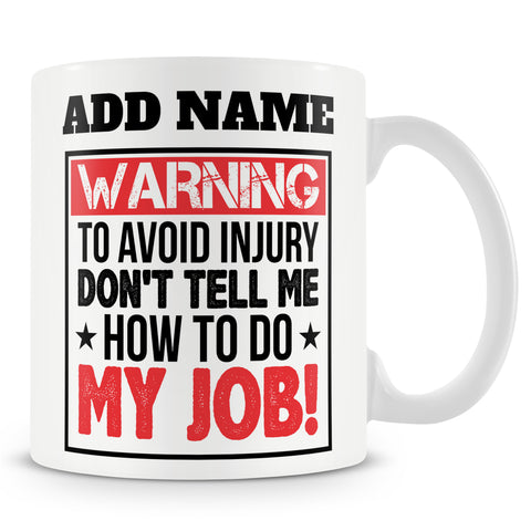 Funny Mug - Warning To Avoid Injury, Don't Tell Me How To Do My Job!