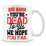 Leaving Gift Mug For Work Colleagues - You're Dead To Us We Hope You Fail
