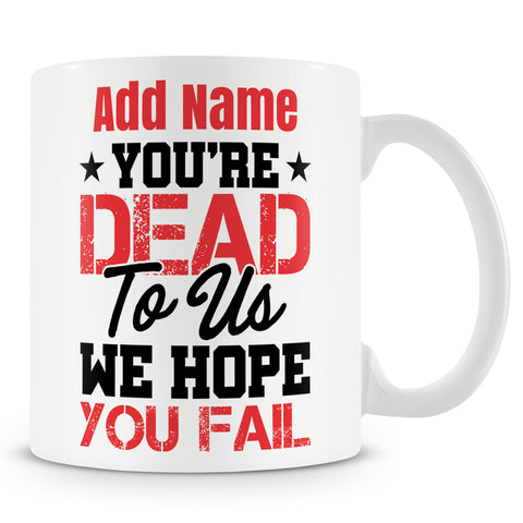 Leaving Gift Mug For Work Colleagues - You're Dead To Us We Hope You Fail