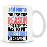 Funny Mug - You're The Reason This Country Has To Put Directions On Shampoo