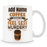 Funny Mug - Coffee Makes Me Feel Less Murdery