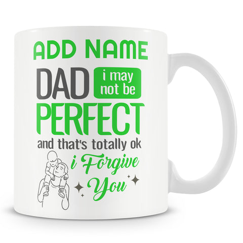 Funny Dad Mug - Dad I May Not Be Perfect I Forgive You