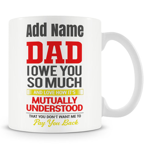 Funny Dad Mug - Dad I Owe You So Much