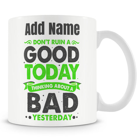 Affirmation Quote Gift - Don't Ruin A Good Today - Personalised Mug