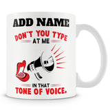 Funny Work Mug - Don't You Type At Me In That Tone Of Voice