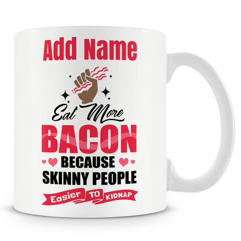 Novelty Funny Gift - Eat More Bacon Skinny People Are Easier To Kidnap - Personalised Mug