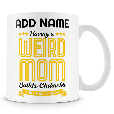 Appreciation Gift For Mum - Having A Weird Mum Builds Character - Personalised Mug