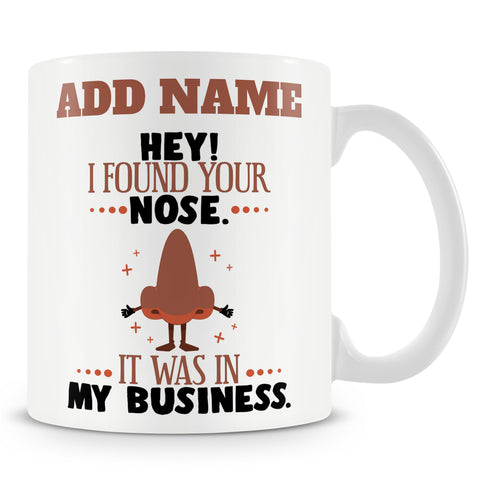Funny Work Mug - Hey I Found Your Nose It Was In My Business