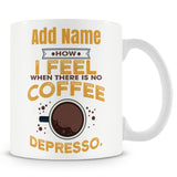 Coffee Lover Gift - How I Feel When There Is No Coffee Depresso - Personalised Mug