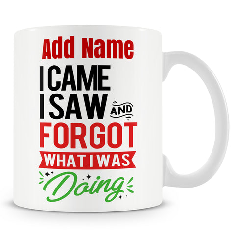 Funny Work Mug - I Came I Saw I Forgot What I Was Doing