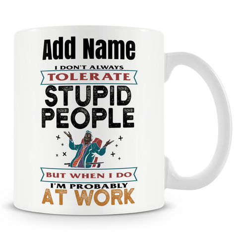 Funny Mug - Stupid People At Work - Personalised Mug