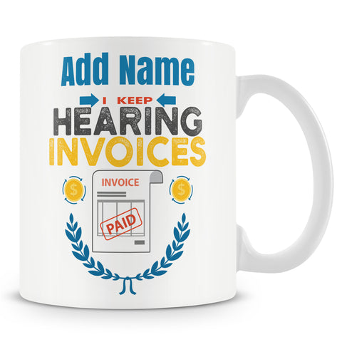 Accountant Gift - I Keep Hearing Invoices - Personalised Mug