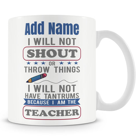 Novelty Funny Gift For Teachers - I Will Not Throw Tantrums I Am The Teacher - Personalised Mug