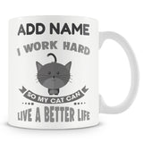 Novelty Gift For Cat Lovers - I Work Hard So My Cat Can Have A Better Life - Personalised Mug