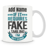 Novelty Sarcastic Gift - If It Requires Fake Smiling I'm Not Going - Personalised Mug