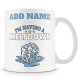 Funny Mug - I'm Having A Meltdown - Personalised Mug